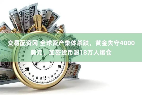 交易配资网 全球资产集体杀跌，黄金失守4000美元，加密货币超18万人爆仓