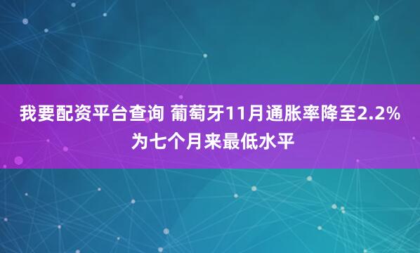 我要配资平台查询 葡萄牙11月通胀率降至2.2% 为七个月来最低水平