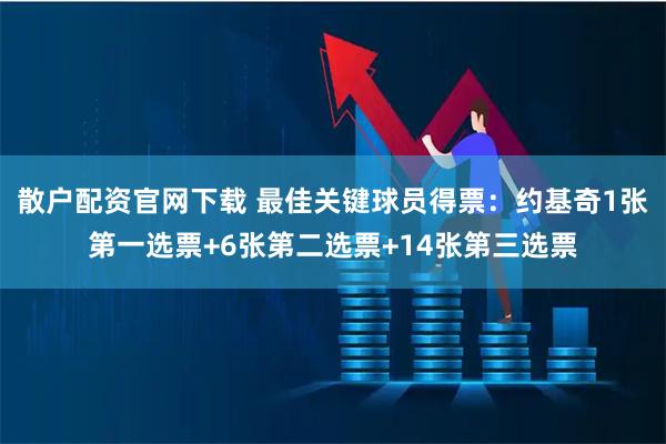 散户配资官网下载 最佳关键球员得票：约基奇1张第一选票+6张第二选票+14张第三选票